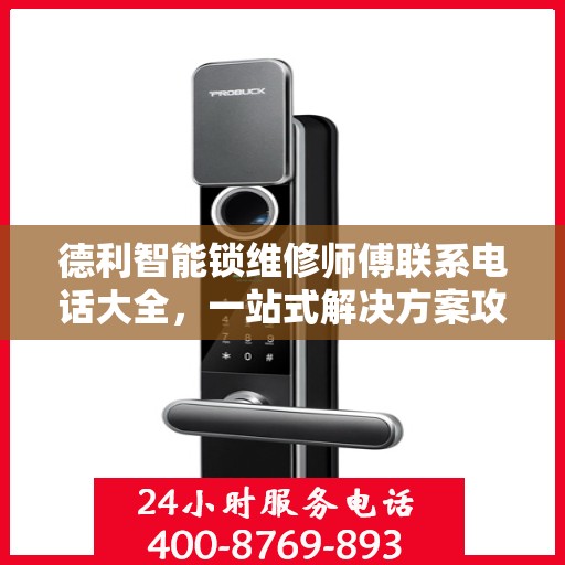 德利智能锁维修师傅联系电话大全，一站式解决方案攻略