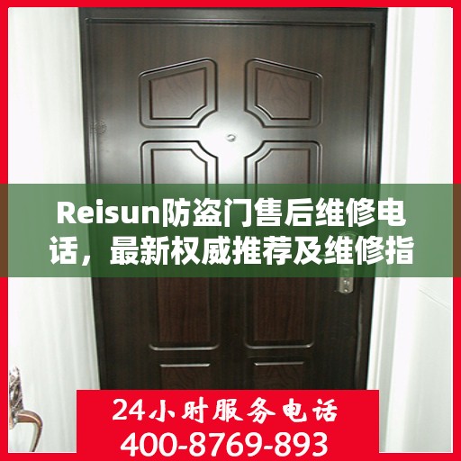 Reisun防盗门售后维修电话，最新权威推荐及维修指南