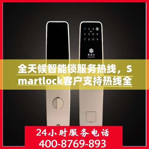 全天候智能锁服务热线，Smartlock客户支持热线全面解析
