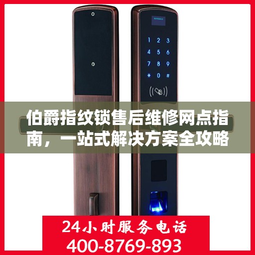 伯爵指纹锁售后维修网点指南，一站式解决方案全攻略