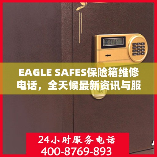 EAGLE SAFES保险箱维修电话，全天候最新资讯与服务保障