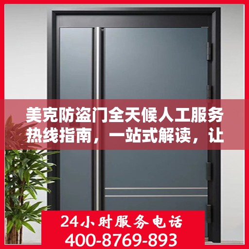美克防盗门全天候人工服务热线指南，一站式解读，让您无忧选购！