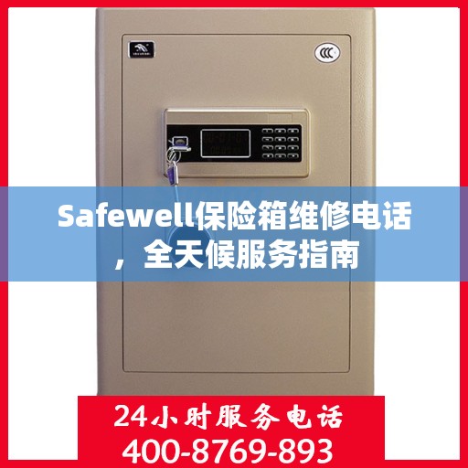Safewell保险箱维修电话，全天候服务指南