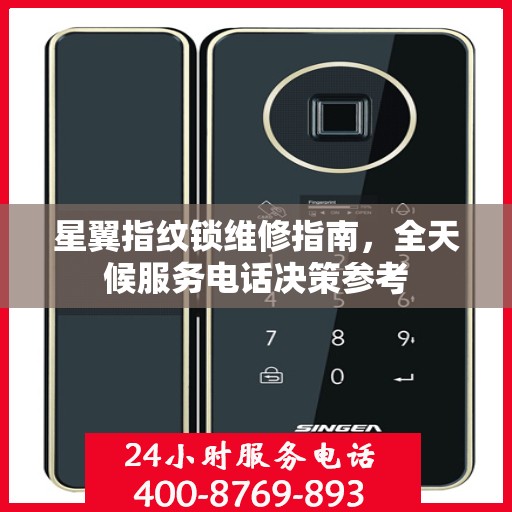 星翼指纹锁维修指南，全天候服务电话决策参考