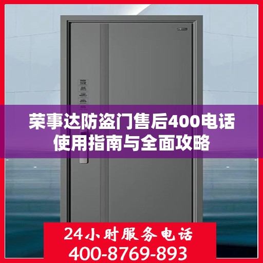 荣事达防盗门售后400电话使用指南与全面攻略
