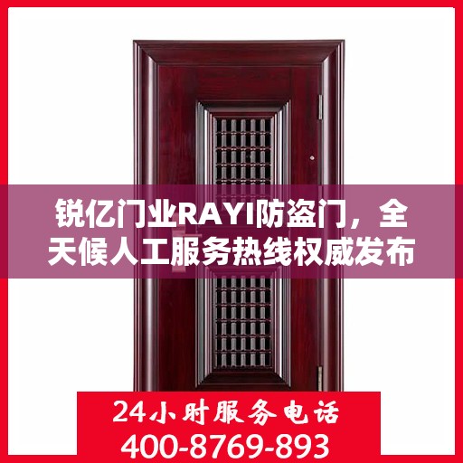 锐亿门业RAYI防盗门，全天候人工服务热线权威发布