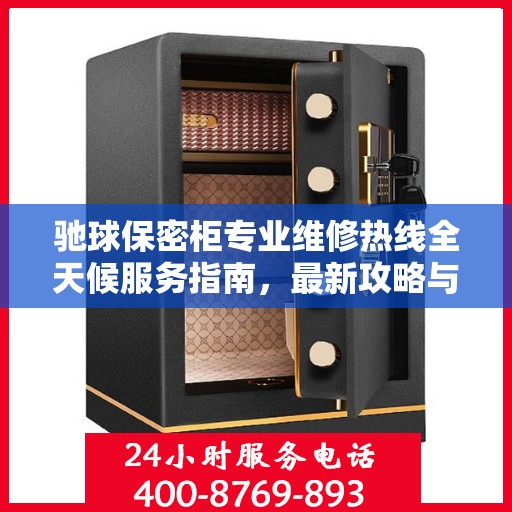 驰球保密柜专业维修热线全天候服务指南，最新攻略与电话速查