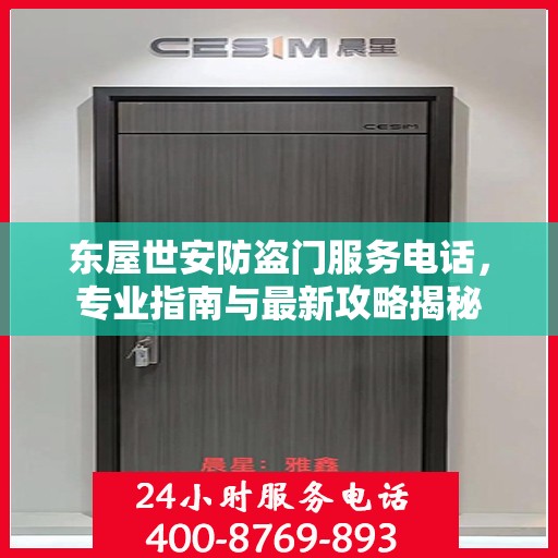 东屋世安防盗门服务电话，专业指南与最新攻略揭秘
