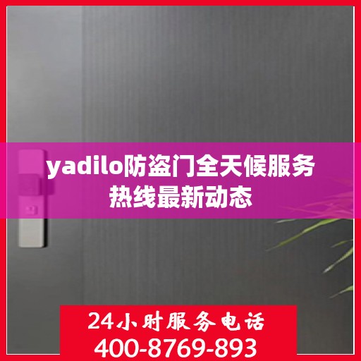 yadilo防盗门全天候服务热线最新动态