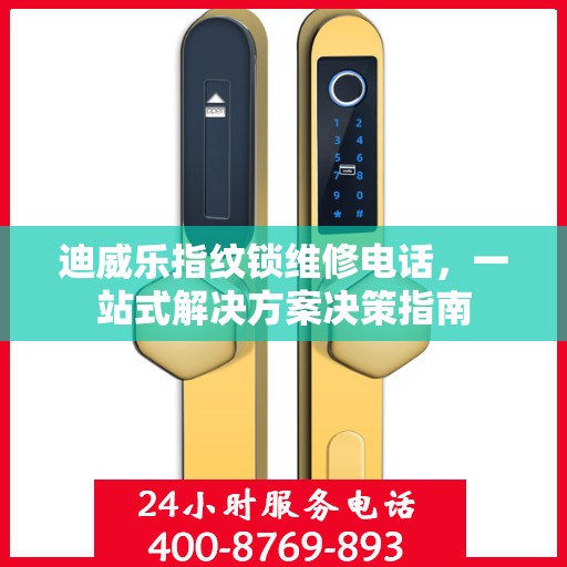 迪威乐指纹锁维修电话，一站式解决方案决策指南