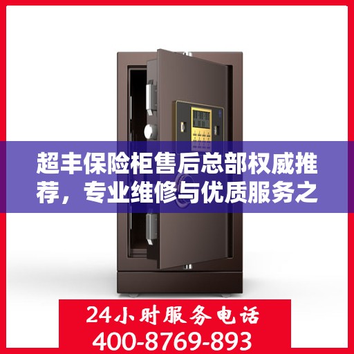 超丰保险柜售后总部权威推荐，专业维修与优质服务之选