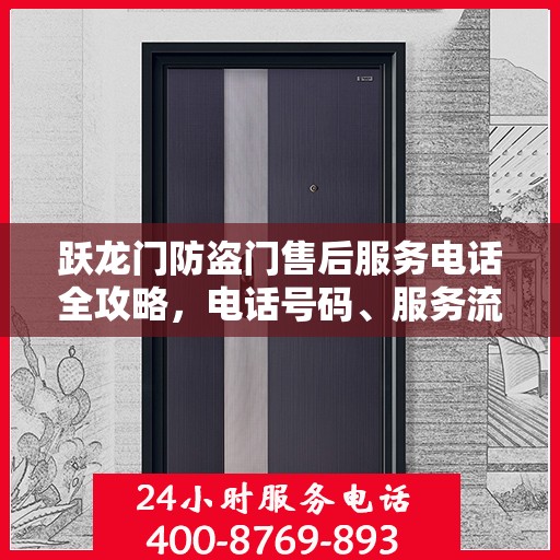 跃龙门防盗门售后服务电话全攻略，电话号码、服务流程及更多细节揭秘