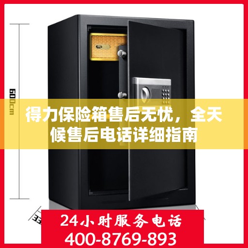 得力保险箱售后无忧，全天候售后电话详细指南