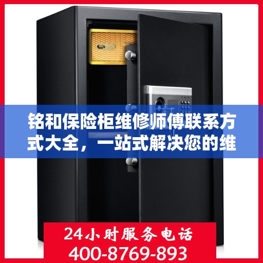 铭和保险柜维修师傅联系方式大全，一站式解决您的维修难题