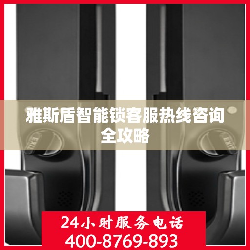 雅斯盾智能锁客服热线咨询全攻略