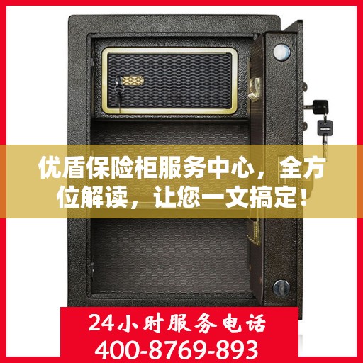 优盾保险柜服务中心，全方位解读，让您一文搞定！