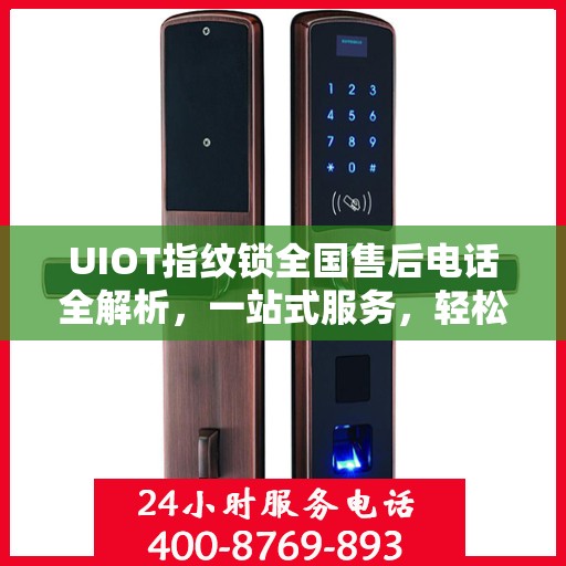 UIOT指纹锁全国售后电话全解析，一站式服务，轻松解决您的疑问和需求