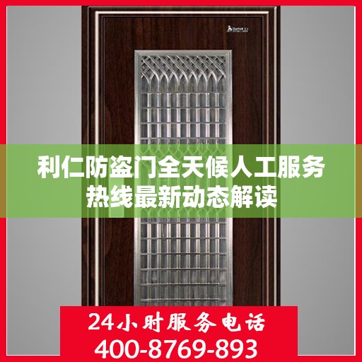 利仁防盗门全天候人工服务热线最新动态解读