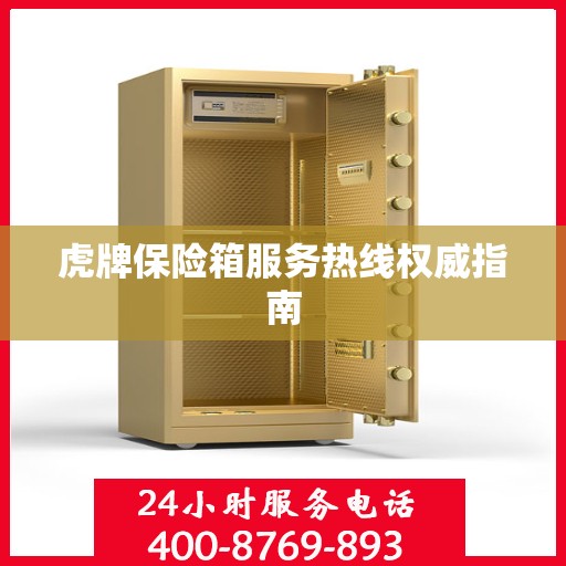 虎牌保险箱服务热线权威指南