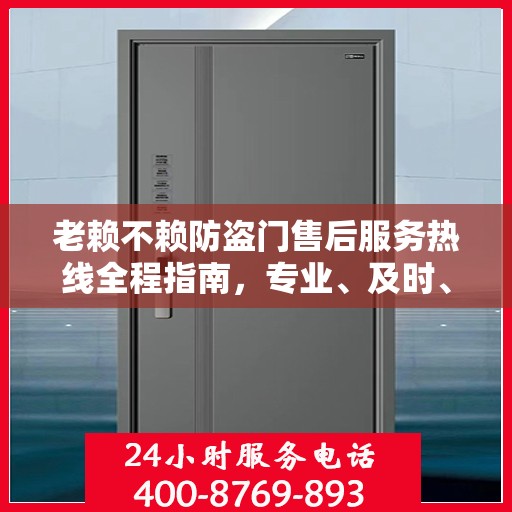 老赖不赖防盗门售后服务热线全程指南，专业、及时、最新售后攻略