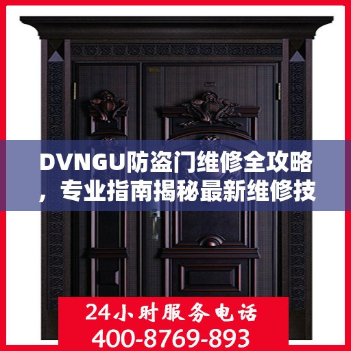 DVNGU防盗门维修全攻略，专业指南揭秘最新维修技巧