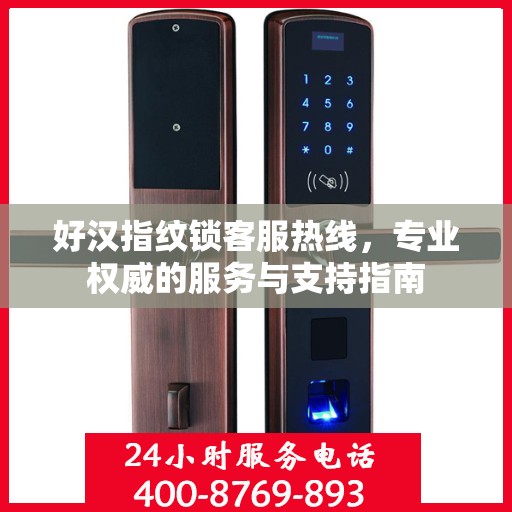 好汉指纹锁客服热线，专业权威的服务与支持指南