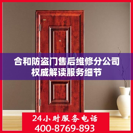 合和防盗门售后维修分公司权威解读服务细节