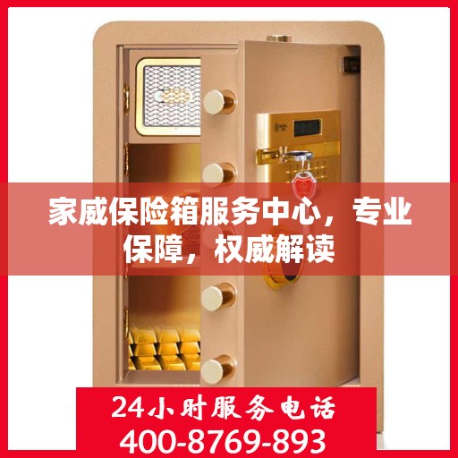 家威保险箱服务中心，专业保障，权威解读