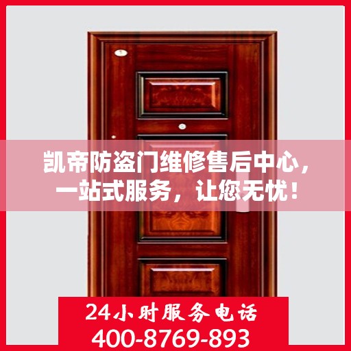 凯帝防盗门维修售后中心，一站式服务，让您无忧！