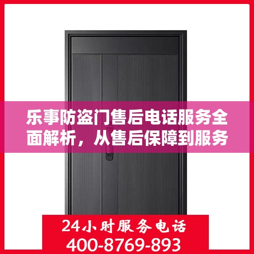 乐事防盗门售后电话服务全面解析，从售后保障到服务细节一网打尽