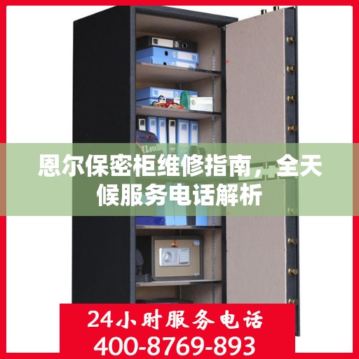 恩尔保密柜维修指南，全天候服务电话解析