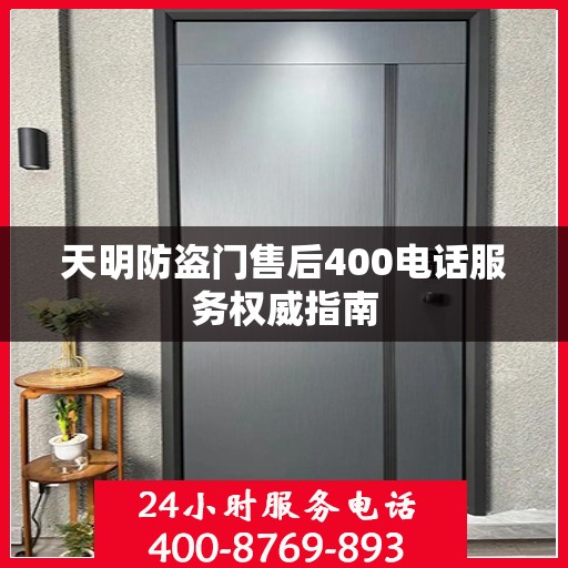 天明防盗门售后400电话服务权威指南