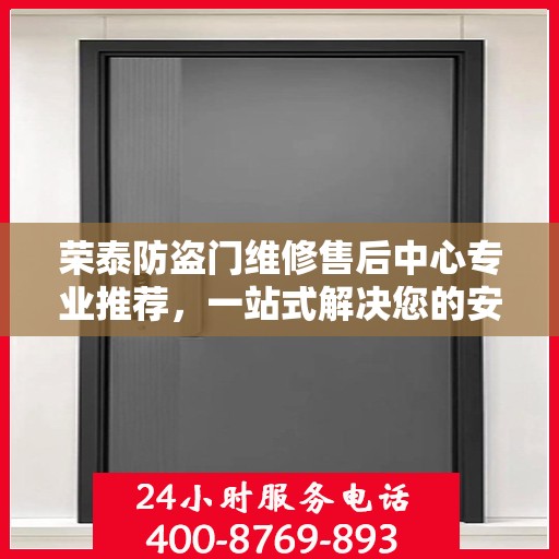 荣泰防盗门维修售后中心专业推荐，一站式解决您的安全门问题