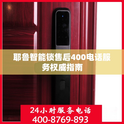 耶鲁智能锁售后400电话服务权威指南
