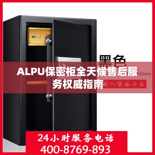 ALPU保密柜全天候售后服务权威指南
