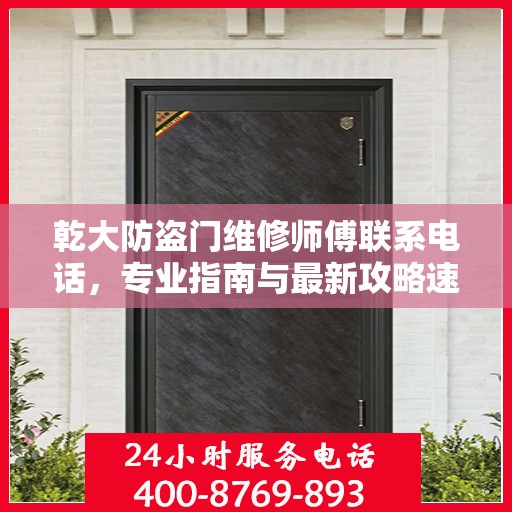 乾大防盗门维修师傅联系电话，专业指南与最新攻略速递