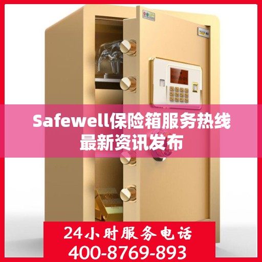 Safewell保险箱服务热线最新资讯发布