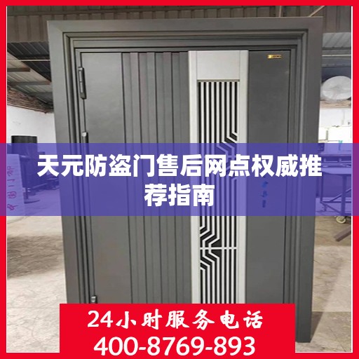 天元防盗门售后网点权威推荐指南