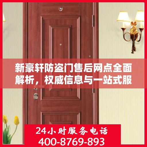 新豪轩防盗门售后网点全面解析，权威信息与一站式服务