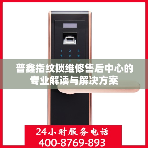普鑫指纹锁维修售后中心的专业解读与解决方案