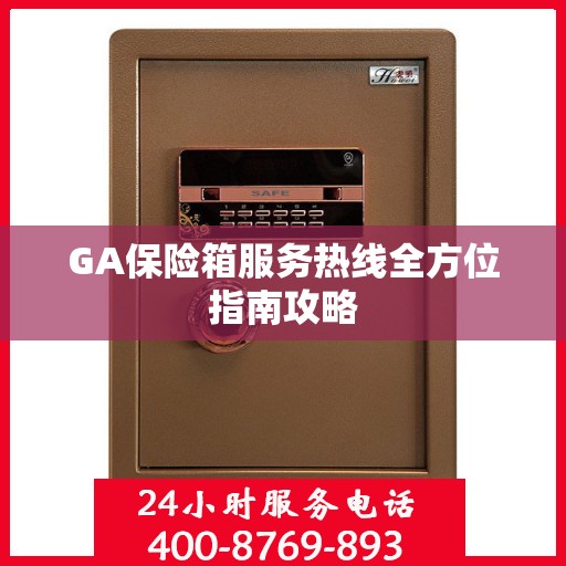 GA保险箱服务热线全方位指南攻略