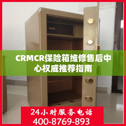 CRMCR保险箱维修售后中心权威推荐指南