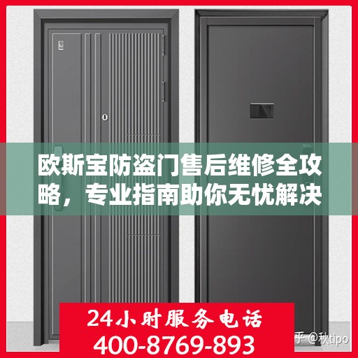 欧斯宝防盗门售后维修全攻略，专业指南助你无忧解决维修问题