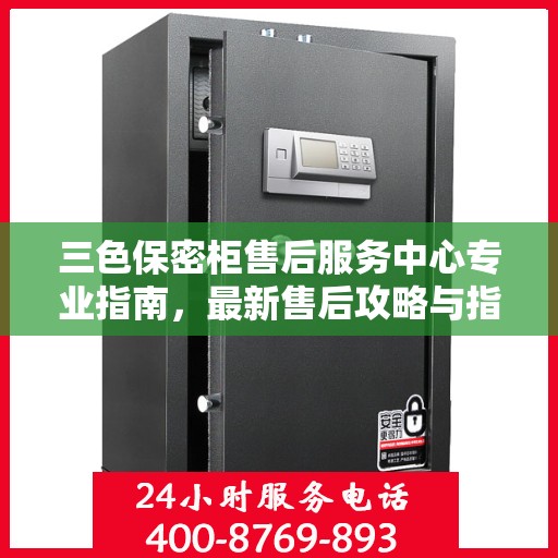 三色保密柜售后服务中心专业指南，最新售后攻略与指南