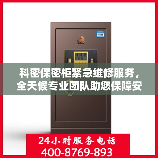 科密保密柜紧急维修服务，全天候专业团队助您保障安全，权威推荐热线即刻拨打！