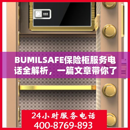 BUMILSAFE保险柜服务电话全解析，一篇文章带你了解透彻