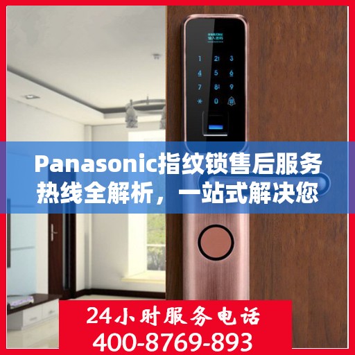 Panasonic指纹锁售后服务热线全解析，一站式解决您的疑问和需求