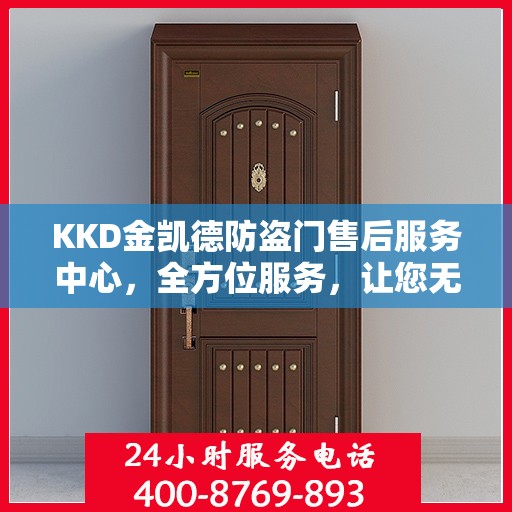 KKD金凯德防盗门售后服务中心，全方位服务，让您无忧！
