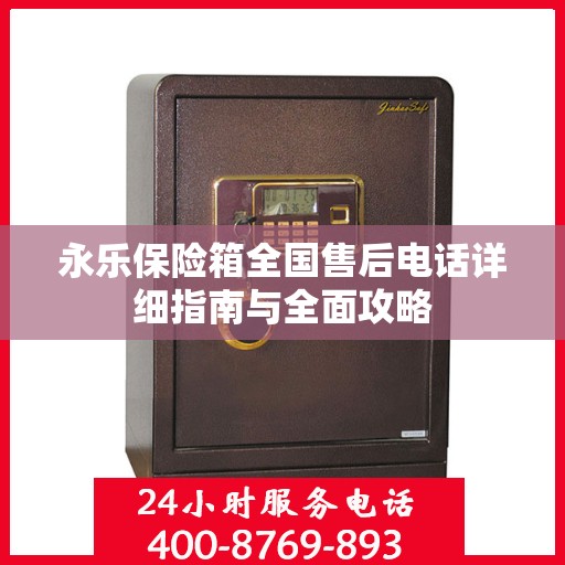 永乐保险箱全国售后电话详细指南与全面攻略
