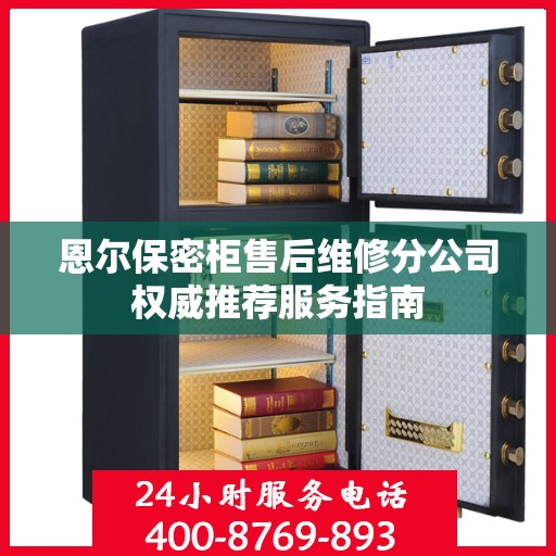 恩尔保密柜售后维修分公司权威推荐服务指南